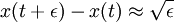 x(t+\epsilon) - x(t) \approx \sqrt{\epsilon} \,