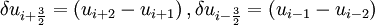 \delta u_{i + \frac{3}{2} } = \left( u_{i+2} - u_{i+1} \right) ,           \delta u_{i - \frac{3}{2} } = \left( u_{i-1} - u_{i-2} \right)