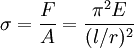 \sigma = \frac{F}{A} = \frac{\pi^2 E}{(l/r)^2}