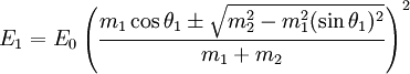 E_1 = E_0 \left(\frac{m_1 \cos{\theta_1} \pm \sqrt{m_2^2 - m_1^2(\sin{\theta_1})^2}}{m_1 + m_2}\right)^2