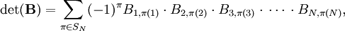 \det(\mathbf{B}) =  \sum_{\pi \in S_N} (-1)^\pi   B_{1,\pi(1)}\cdot B_{2,\pi(2)}\cdot B_{3,\pi(3)}\cdot\,\cdots\,\cdot B_{N,\pi(N)},