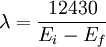 \lambda = {12430 \over {E_i - E_f}}