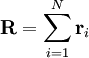 \mathbf{R} = \sum_{i=1}^{N} \mathbf r_i