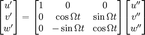 \begin{bmatrix} u' \\ v' \\ w' \end{bmatrix} =  \begin{bmatrix} 1 & 0 & 0 \\ 0 & \cos \Omega t & \sin\Omega t \\ 0 & -\sin\Omega t & \cos\Omega t \end{bmatrix} \begin{bmatrix} u'' \\ v'' \\ w'' \end{bmatrix}