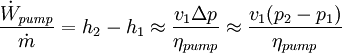 \frac{\dot{W}_{\mathit{pump}}} {\dot{m}} = h_2 - h_1  \approx  \frac{v_1{\Delta}p}{\eta_{pump}} \approx  \frac{v_1 (p_2 - p_1)}{\eta_{pump}}