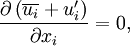 \frac{\partial \left( \overline{u_i} + u_i' \right)}{\partial x_i} = 0,