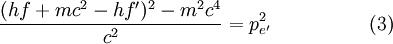 \frac{(hf + mc^2-hf')^2-m^2c^4}{c^2}= p_{e'}^2 \quad \quad \quad \quad \quad (3) \,