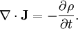 \nabla \cdot \mathbf{J} = - {\partial \rho \over \partial t}.