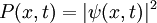 \ P(x,t) = |\psi (x,t)|^2