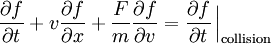 \frac{\partial f}{\partial t}+ v \frac{\partial f}{\partial x}+ \frac{F}{m} \frac{\partial f}{\partial v} = \frac{\partial f}{\partial t}\left.{\!\!\frac{}{}}\right|_\mathrm{collision}