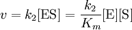 v = k_{2} [\mathrm{ES}] = \frac{k_{2}}{K_{m}} [\mbox{E}] [\mbox{S}]