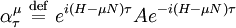 \alpha^{\mu}_{\tau}\ \stackrel{\mathrm{def}}{=}\  e^{i\left(H-\mu N\right)\tau} A e^{-i\left(H-\mu N\right)\tau}