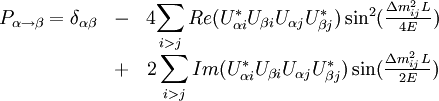 \begin{matrix}P_{\alpha\rightarrow\beta}=\delta_{\alpha\beta} & - & 4{\displaystyle \sum_{i>j}Re(U_{\alpha i}^{*}U_{\beta i}U_{\alpha j}U_{\beta j}^{*}})\sin^{2}(\frac{\Delta m_{ij}^{2}L}{4E})\\ & + & {\displaystyle 2\sum_{i>j}Im(U_{\alpha i}^{*}U_{\beta i}U_{\alpha j}U_{\beta j}^{*})\sin(}\frac{\Delta m_{ij}^{2}L}{2E})\end{matrix}