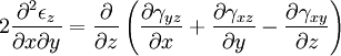 2 \frac{\partial^2 \epsilon_z}{\partial x \partial y} = \frac{\partial}{\partial z} \left ( \frac{\partial \gamma_{yz}}{\partial x} + \frac{\partial \gamma_{xz}}{\partial y} - \frac{\partial \gamma_{xy}}{\partial z}\right)