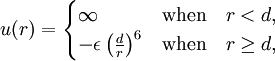 u(r) = \begin{cases} \infty                  &\hbox{when}\quad r < d, \\ -\epsilon \left(\frac{d}{r}\right)^6 & \hbox{when}\quad r \ge d, \end{cases}