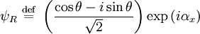 \psi_R \ \stackrel{\mathrm{def}}{=}\   \left ( {\cos\theta -i\sin\theta \over \sqrt{2}  } \right ) \exp \left ( i \alpha_x \right )