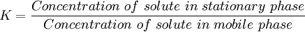 K = \frac{Concentration\ of\ solute\ in\ stationary\ phase} {Concentration\ of\ solute\ in\ mobile\ phase}