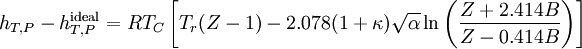 h_{T,P}-h_{T,P}^{\mathrm{ideal}}=RT_C\left[T_r(Z-1)-2.078(1+\kappa)\sqrt{\alpha}\ln\left(\frac{Z+2.414B}{Z-0.414B}\right)\right]
