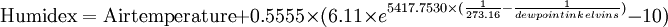 \mathrm{Humidex = Airtemperature} + 0.5555 \times (6.11 \times e^{5417.7530 \times (\frac{1}{273.16} - \frac{1}{dewpoint in kelvins})} - 10)