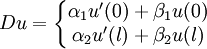 Du = \left\{\begin{matrix} \alpha _1 u'(0) + \beta _1 u(0) \\ \alpha _2 u'(l) + \beta _2 u(l) \end{matrix}\right.