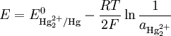 E = E^0_{\text{Hg}_2^{2+}/\text{Hg}} - \frac{RT}{2F} \ln\frac{1}{a_{\text{Hg}_2^{2+}}}