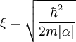 \xi = \sqrt{\frac{\hbar^2}{2 m |\alpha|}}