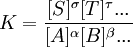 K=\frac{[S]^\sigma [T]^\tau ... } {[A]^\alpha [B]^\beta ...}