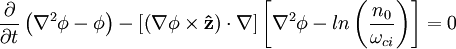 \frac{\partial}{\partial t}\left(\nabla^2\phi-\phi\right)-\left[\left(\nabla\phi\times \mathbf{\hat z}\right)\cdot\nabla\right]\left[\nabla^2\phi-ln\left(\frac{n_0}{\omega_{ci}}\right)\right]=0