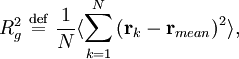 R_{g}^{2} \ \stackrel{\mathrm{def}}{=}\   \frac{1}{N} \langle \sum_{k=1}^{N} \left( \mathbf{r}_{k} - \mathbf{r}_{mean} \right)^{2} \rangle,