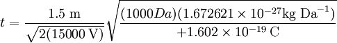 t = \frac{1.5\;\mathrm{m}}{\sqrt{2 (15 000\;\mathrm{V})}} \sqrt{\frac{(1000 Da)(1.672621 \times 10^{-27} \mathrm{kg\;Da}^{-1}) }{+1.602 \times 10^{-19}\;\mathrm{C}}}