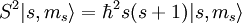 S^2 | s, m_s \rang = {\hbar}^2 s(s+1) | s, m_s \rang