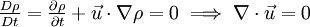 \tfrac{D\rho}{Dt} = \tfrac{\partial \rho}{\partial t} + \vec u \cdot \nabla \rho = 0 \implies \nabla \cdot \vec u = 0