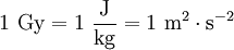 1 \ \mathrm{Gy} = 1\ \frac{\mathrm{J}}{\mathrm{kg}} = 1\ \mathrm{m}^2\cdot\mathrm{s}^{-2}