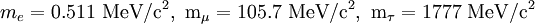 m_e = 0.511\ \rm{MeV}/c^2,\  m_{\mu}=105.7\ \rm{MeV}/c^2,\ m_{\tau} = 1777\ \rm{MeV}/c^2