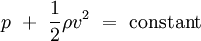 p \ + \ \frac{1}{2} \rho v^2 \ = \ \mathrm{constant}