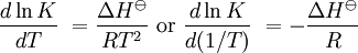 \frac{d  \ln K}{dT}\ = \frac{\Delta H^\ominus}{RT^2} \mbox{ or } \frac{d \ln K}{d(1/T)}\ = -\frac{\Delta H^\ominus}{R}