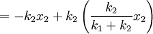 = -k_2 x_2 + k_2 \left( \frac{k_2}{k_1 + k_2} x_2 \right) \,