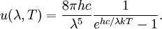 u(\lambda,T) = {8\pi h c\over \lambda^5}{1\over e^{h c/\lambda kT}-1}.