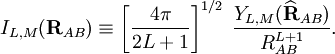 I_{L,M}(\mathbf{R}_{AB}) \equiv \left[\frac{4\pi}{2L+1}\right]^{1/2}\; \frac{Y_{L,M}(\widehat{\mathbf{R}}_{AB})}{R_{AB}^{L+1}}.