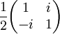 \frac12 \begin{pmatrix} 1 & i \\ -i & 1 \end{pmatrix}