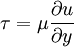 \tau = \mu \frac {\partial u} {\partial y}