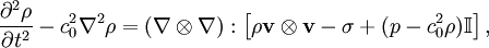 \frac{\partial^2\rho}{\partial t^2}-c^2_0\nabla^2\rho=(\nabla\otimes\nabla) :\left[\rho\mathbf{v}\otimes\mathbf{v} - \sigma + (p-c^2_0\rho)\mathbb{I}\right],