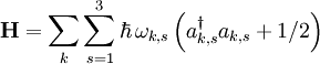 \mathbf{H} = \sum_k \sum_{s=1}^3 \hbar \, \omega_{k,s} \left( a_{k,s}^{\dagger}a_{k,s} + 1/2 \right)