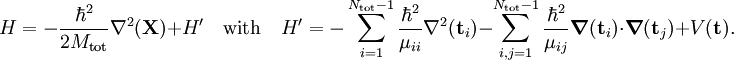 H = -\frac{\hbar^2}{2M_\textrm{tot}} \nabla^2(\mathbf{X}) + H' \quad\textrm{with}\quad H'= -\sum_{i=1}^{N_\textrm{tot} -1 }  \frac{\hbar^2}{\mu_{ii}} \nabla^2(\mathbf{t}_i) -\sum_{i,j=1}^{N_\textrm{tot} -1 }  \frac{\hbar^2}{\mu_{ij}} \boldsymbol{\nabla}(\mathbf{t}_i) \cdot \boldsymbol{\nabla}(\mathbf{t}_j) +V(\mathbf{t}).