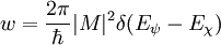 w = \frac{2 \pi}{\hbar} |M|^2 \delta (E_{\psi} - E_{\chi} )