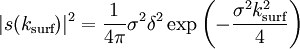 |s(k_\text{surf})|^2=\frac{1}{4 \pi} \sigma^2 \delta^2 \exp \left( - \frac{\sigma^2 k_\text{surf}^2}{4}\right)