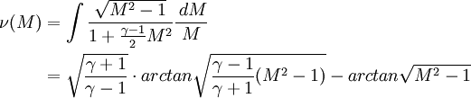 \begin{align} \nu(M)  & = \int \frac{\sqrt{M^2-1}}{1+\frac{\gamma -1}{2}M^2}\frac{\,dM}{M} \\ & = \sqrt{\frac{\gamma + 1}{\gamma -1}} \cdot arctan \sqrt{\frac{\gamma -1}{\gamma +1} (M^2 -1)} - arctan \sqrt{M^2 -1} \\ \end{align}