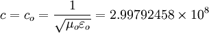 c = c_o = { 1 \over \sqrt{ \mu_o \varepsilon_o } } = 2.99792458 \times 10^8