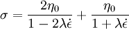 \sigma=\frac {2 \eta_0} {1-2\lambda \dot \epsilon} + \frac {\eta_0} {1+ \lambda \dot \epsilon}