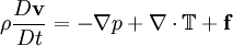 \rho\frac{D\mathbf{v}}{D t} = -\nabla p + \nabla \cdot\mathbb{T} + \mathbf{f}